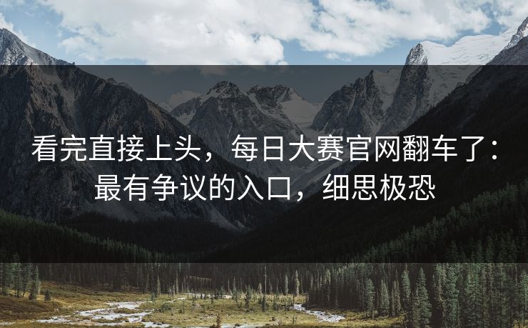 看完直接上头，每日大赛官网翻车了：最有争议的入口，细思极恐