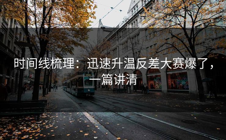 时间线梳理:迅速升温反差大赛爆了,一篇讲清